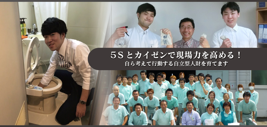５Sとカイゼンで現場力を高める！
自ら考えて行動する自立型人財を育てます